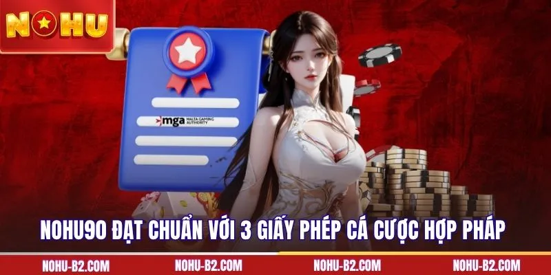 NOHU90 đạt chuẩn với 3 giấy phép cá cược hợp pháp 