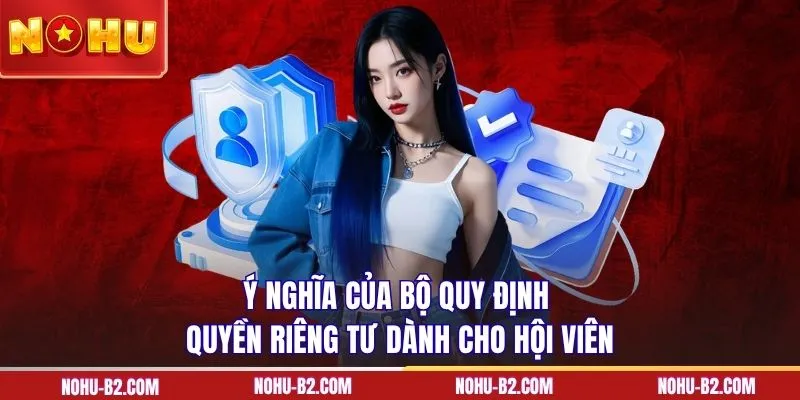 Ý nghĩa của bộ quy định quyền riêng tư dành cho hội viên